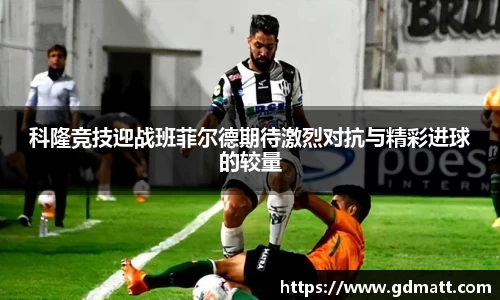 科隆竞技迎战班菲尔德期待激烈对抗与精彩进球的较量