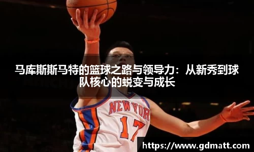 马库斯斯马特的篮球之路与领导力：从新秀到球队核心的蜕变与成长